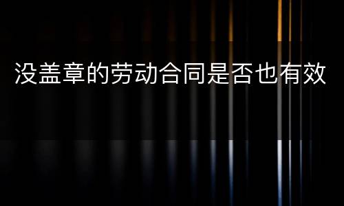 没盖章的劳动合同是否也有效