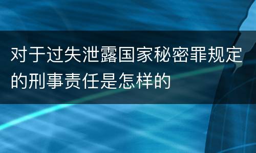 对于过失泄露国家秘密罪规定的刑事责任是怎样的