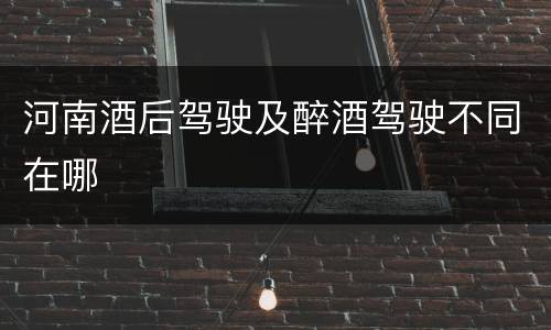 河南酒后驾驶及醉酒驾驶不同在哪