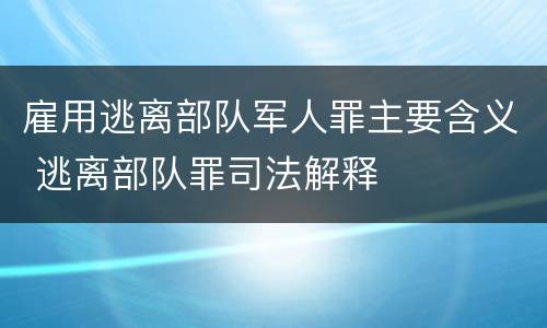 雇用逃离部队军人罪主要含义 逃离部队罪司法解释