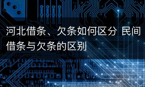河北借条、欠条如何区分 民间借条与欠条的区别