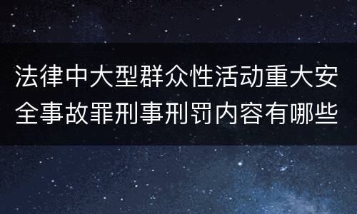 法律中大型群众性活动重大安全事故罪刑事刑罚内容有哪些
