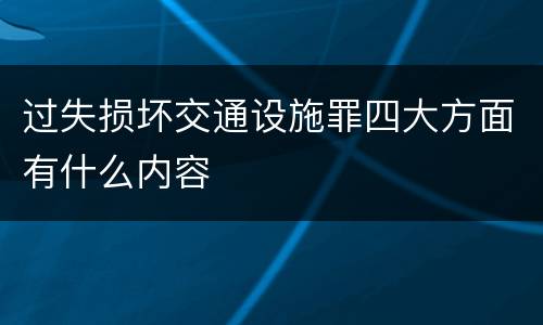 过失损坏交通设施罪四大方面有什么内容
