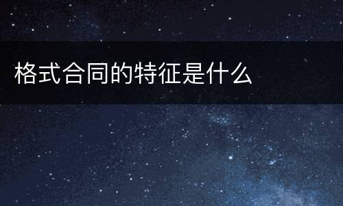 格式合同的特征是什么