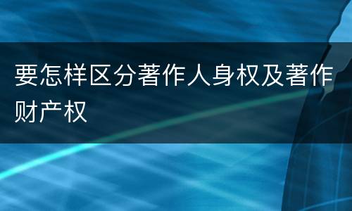 要怎样区分著作人身权及著作财产权