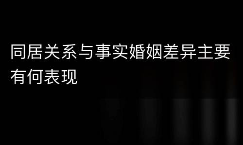 同居关系与事实婚姻差异主要有何表现