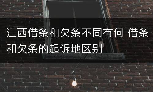 江西借条和欠条不同有何 借条和欠条的起诉地区别