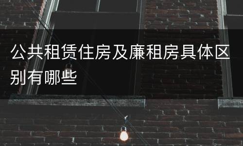 公共租赁住房及廉租房具体区别有哪些
