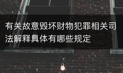 有关故意毁坏财物犯罪相关司法解释具体有哪些规定