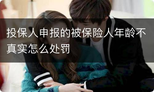投保人申报的被保险人年龄不真实怎么处罚