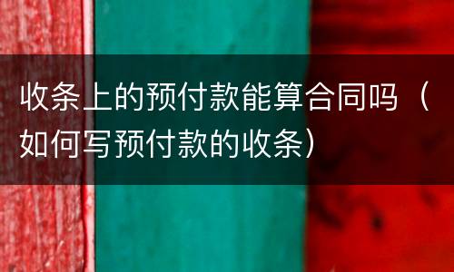 收条上的预付款能算合同吗（如何写预付款的收条）