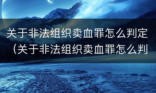 关于非法组织卖血罪怎么判定（关于非法组织卖血罪怎么判定标准）