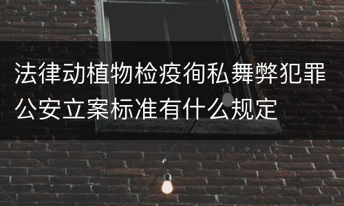 法律动植物检疫徇私舞弊犯罪公安立案标准有什么规定