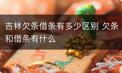 吉林欠条借条有多少区别 欠条和借条有什么