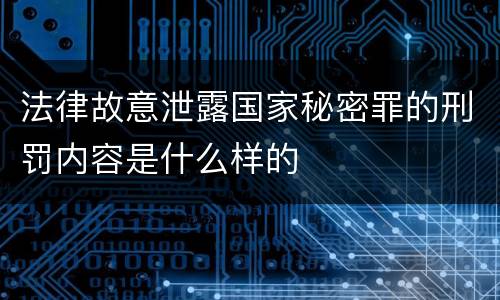 法律故意泄露国家秘密罪的刑罚内容是什么样的