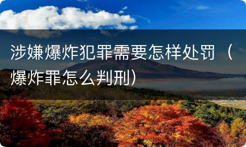 涉嫌爆炸犯罪需要怎样处罚（爆炸罪怎么判刑）