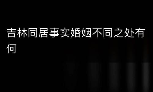 吉林同居事实婚姻不同之处有何
