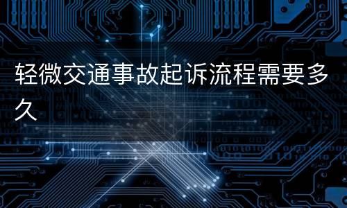 轻微交通事故起诉流程需要多久