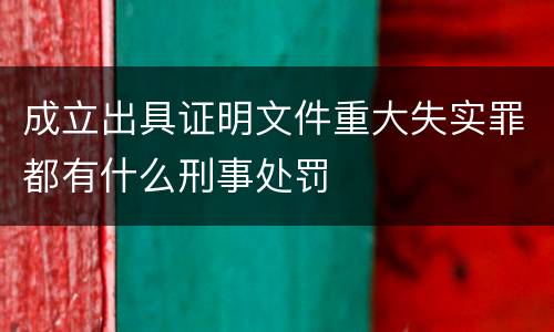 成立出具证明文件重大失实罪都有什么刑事处罚
