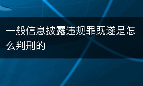 一般信息披露违规罪既遂是怎么判刑的