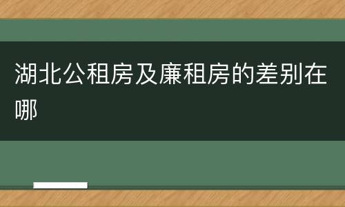 湖北公租房及廉租房的差别在哪