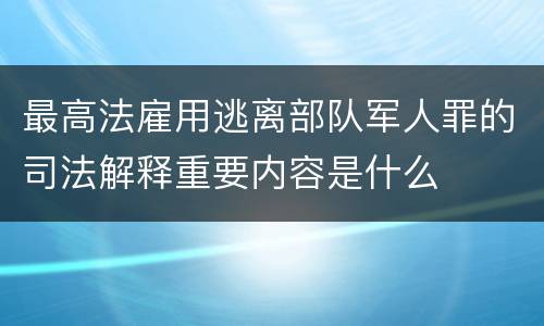 最高法雇用逃离部队军人罪的司法解释重要内容是什么