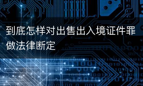 到底怎样对出售出入境证件罪做法律断定