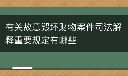 有关故意毁坏财物案件司法解释重要规定有哪些