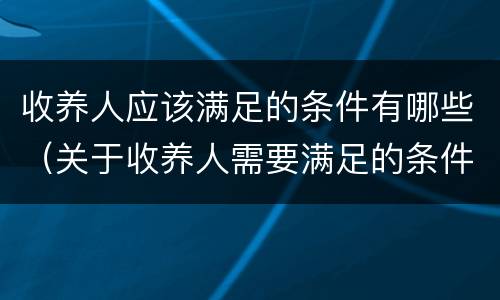 收养人应该满足的条件有哪些（关于收养人需要满足的条件）