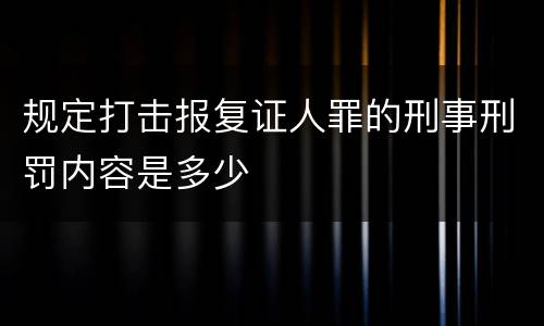 规定打击报复证人罪的刑事刑罚内容是多少