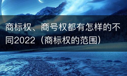 商标权、商号权都有怎样的不同2022（商标权的范围）