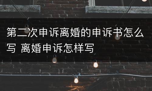 第二次申诉离婚的申诉书怎么写 离婚申诉怎样写