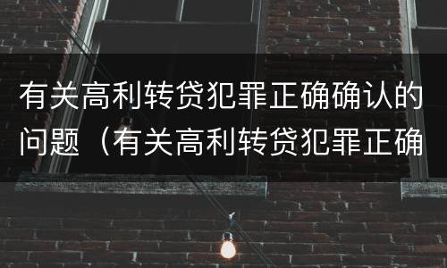 有关高利转贷犯罪正确确认的问题（有关高利转贷犯罪正确确认的问题是）