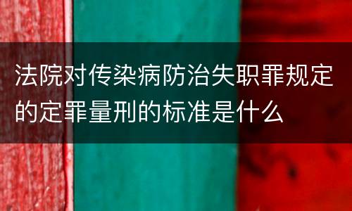 法院对传染病防治失职罪规定的定罪量刑的标准是什么