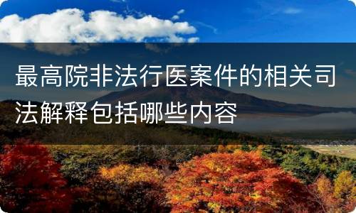 最高院非法行医案件的相关司法解释包括哪些内容