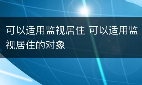 可以适用监视居住 可以适用监视居住的对象