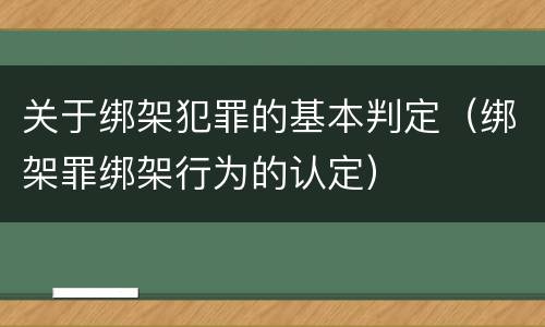 关于绑架犯罪的基本判定（绑架罪绑架行为的认定）