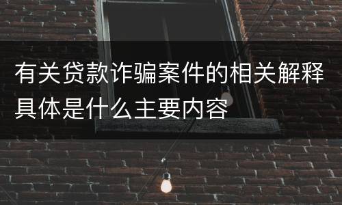 有关贷款诈骗案件的相关解释具体是什么主要内容
