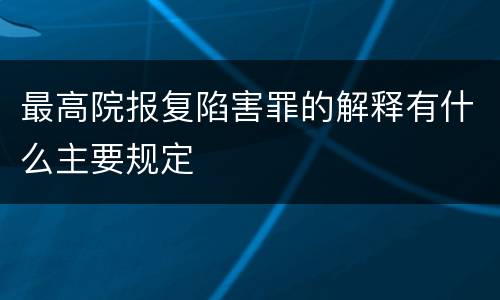最高院报复陷害罪的解释有什么主要规定