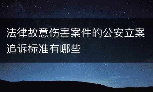 法律故意伤害案件的公安立案追诉标准有哪些