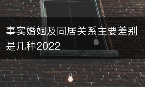 事实婚姻及同居关系主要差别是几种2022
