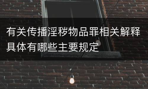 有关传播淫秽物品罪相关解释具体有哪些主要规定