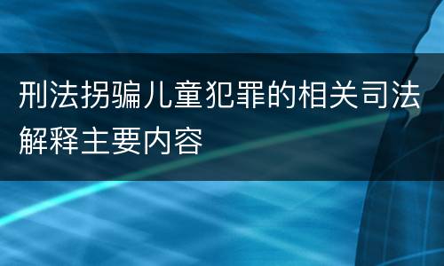 刑法拐骗儿童犯罪的相关司法解释主要内容