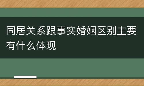 同居关系跟事实婚姻区别主要有什么体现