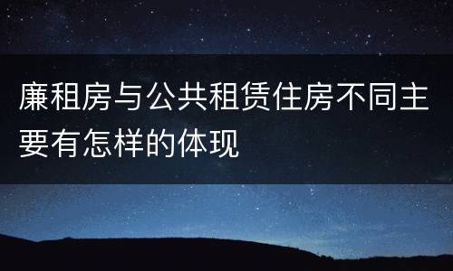 廉租房与公共租赁住房不同主要有怎样的体现