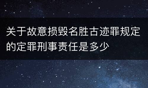 关于故意损毁名胜古迹罪规定的定罪刑事责任是多少