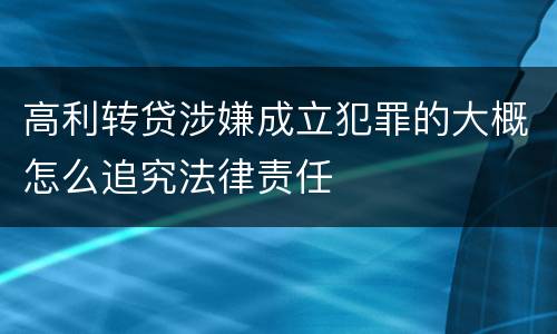 高利转贷涉嫌成立犯罪的大概怎么追究法律责任