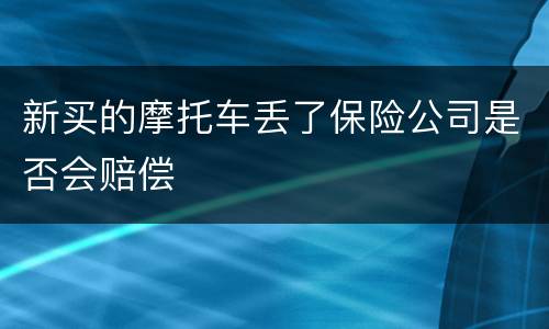 新买的摩托车丢了保险公司是否会赔偿