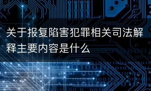 关于报复陷害犯罪相关司法解释主要内容是什么