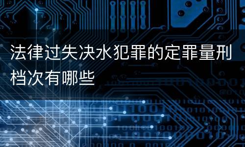 法律过失决水犯罪的定罪量刑档次有哪些